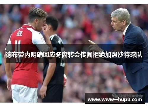 德布劳内明确回应冬窗转会传闻拒绝加盟沙特球队
