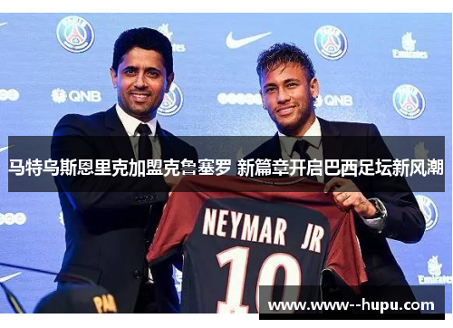 马特乌斯恩里克加盟克鲁塞罗 新篇章开启巴西足坛新风潮